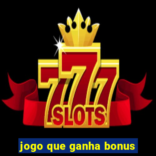 jogo que ganha bonus