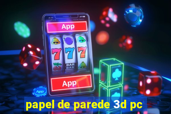 papel de parede 3d pc