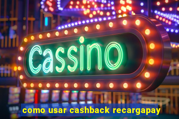 como usar cashback recargapay