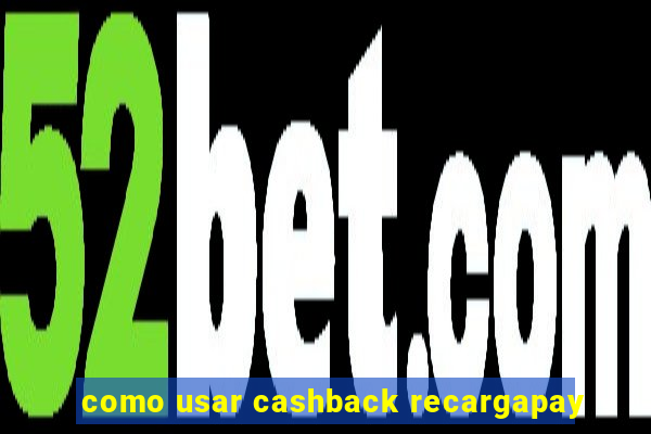 como usar cashback recargapay