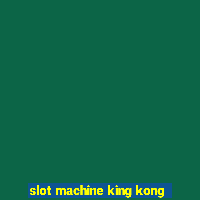 slot machine king kong