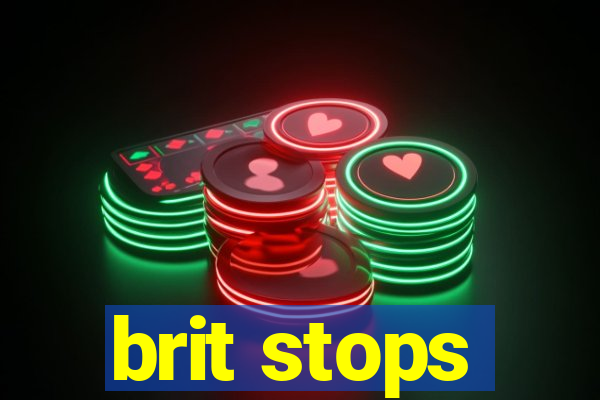 brit stops