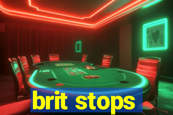 brit stops