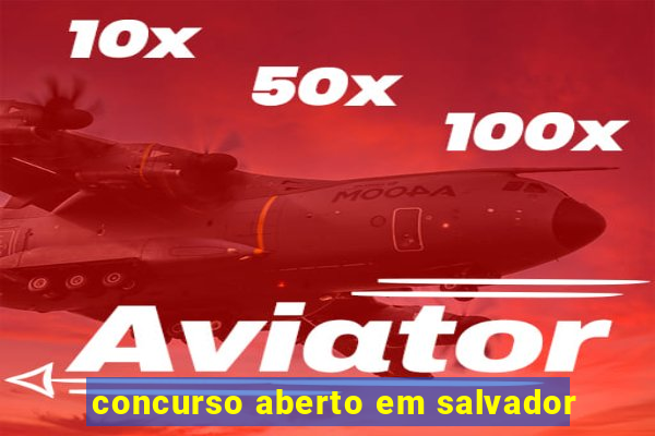 concurso aberto em salvador