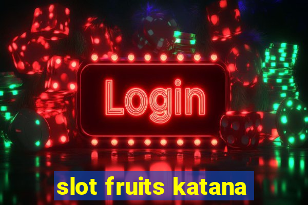 slot fruits katana