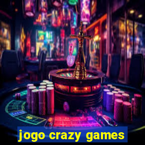 jogo crazy games