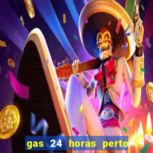 gas 24 horas perto de mim