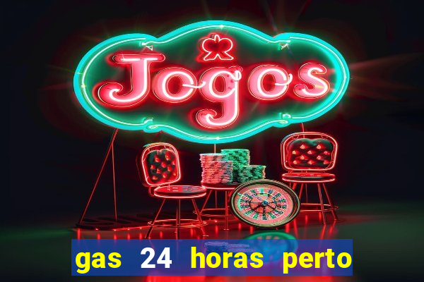 gas 24 horas perto de mim