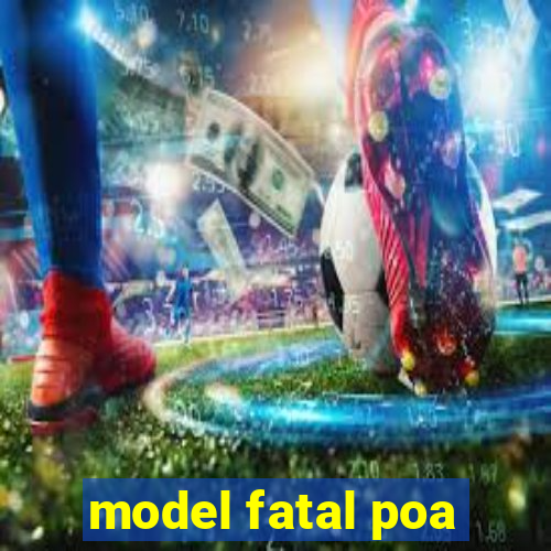 model fatal poa