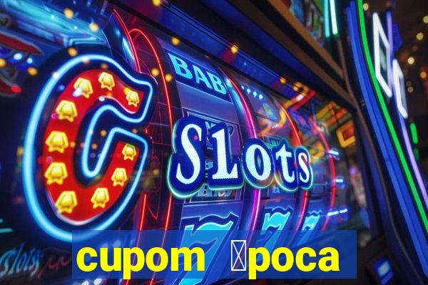 cupom 茅poca primeira compra