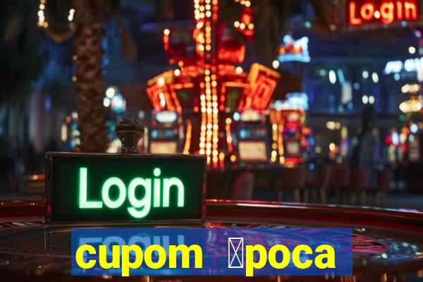 cupom 茅poca primeira compra