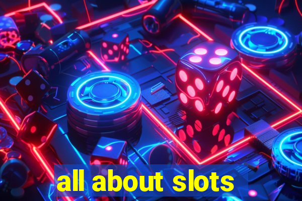 all about slots