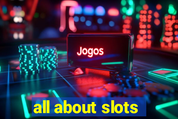 all about slots