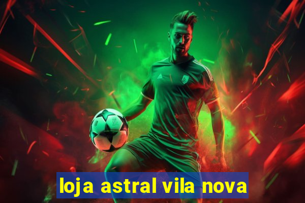 loja astral vila nova