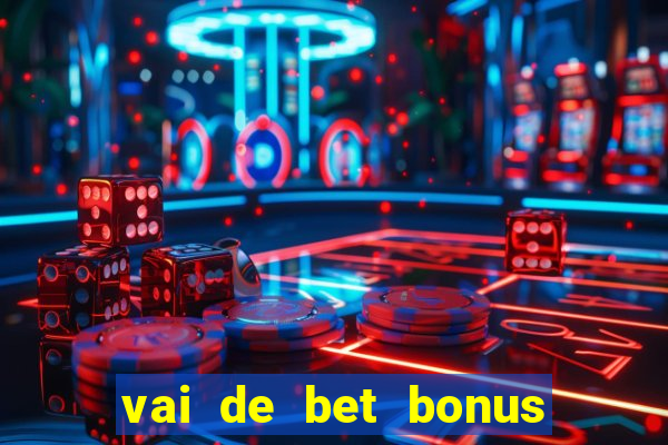 vai de bet bonus no cadastro