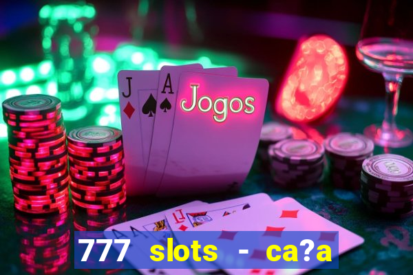 777 slots - ca?a níquel grátis