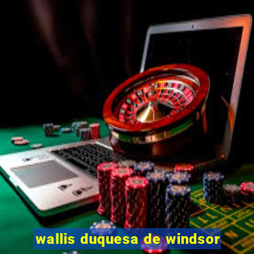 wallis duquesa de windsor