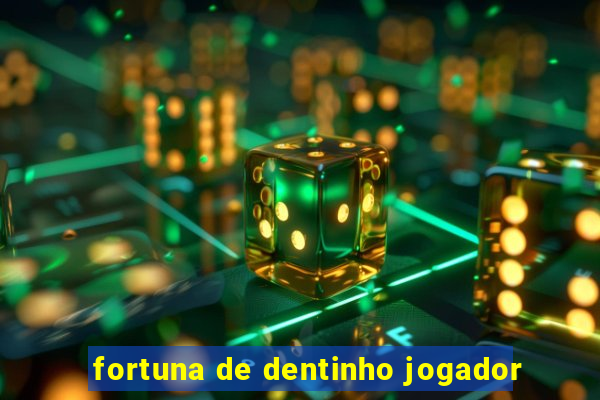 fortuna de dentinho jogador