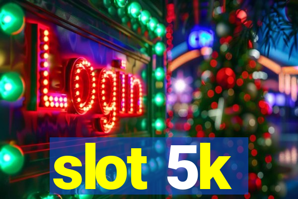 slot 5k