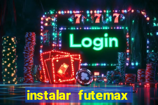 instalar futemax futebol ao vivo