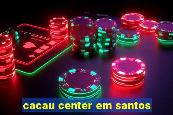 cacau center em santos