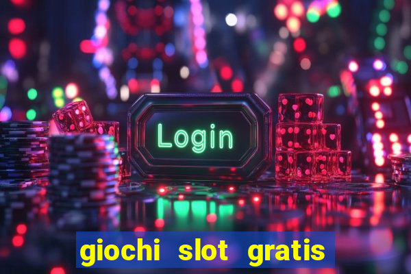 giochi slot gratis senza scaricare