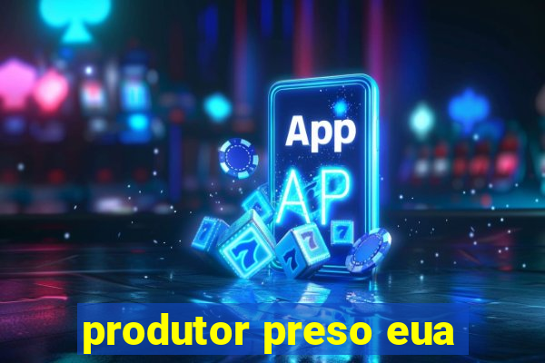 produtor preso eua