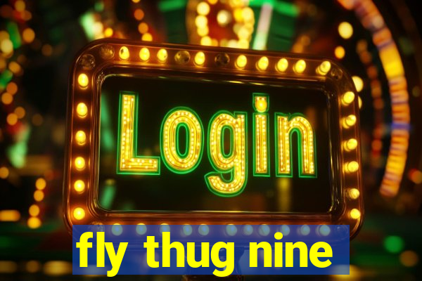 fly thug nine