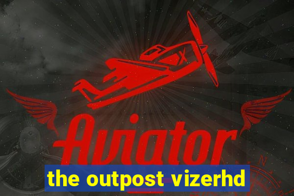 the outpost vizerhd