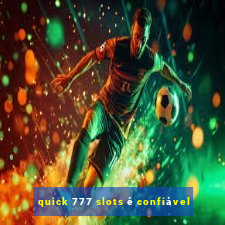 quick 777 slots é confiável