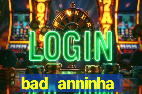 bad anninha conteudo gratis