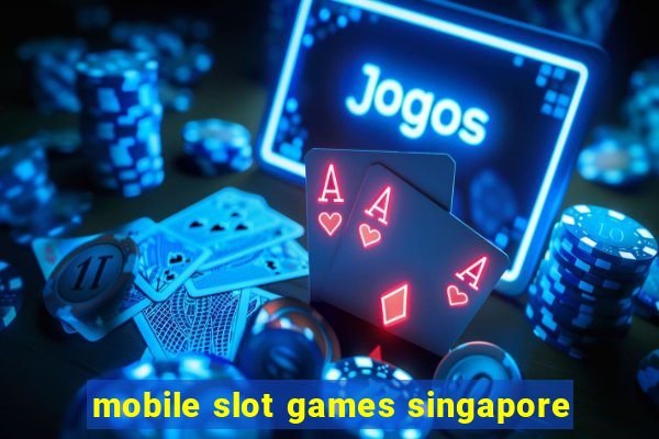 mobile slot games singapore