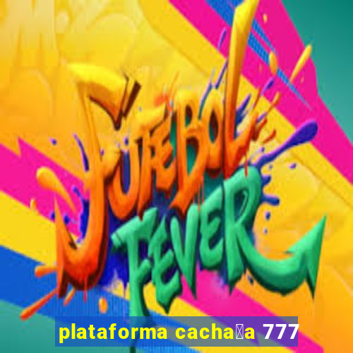 plataforma cacha莽a 777