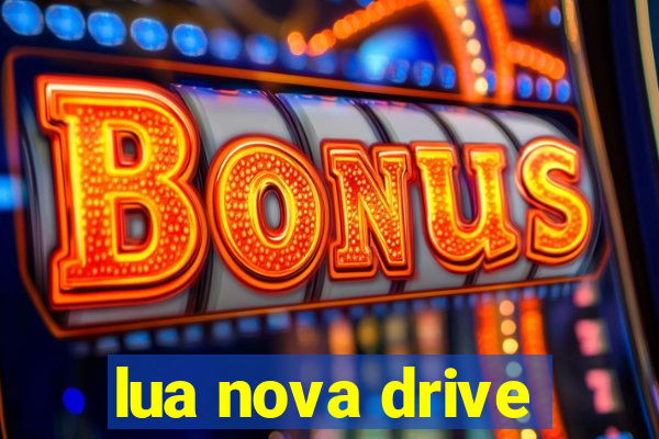 lua nova drive