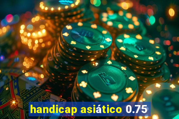 handicap asiático 0.75