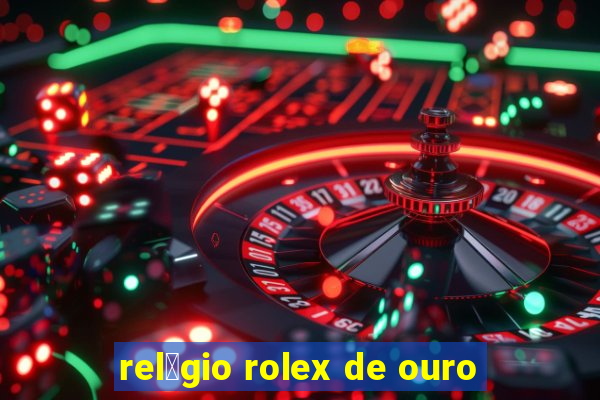 rel贸gio rolex de ouro