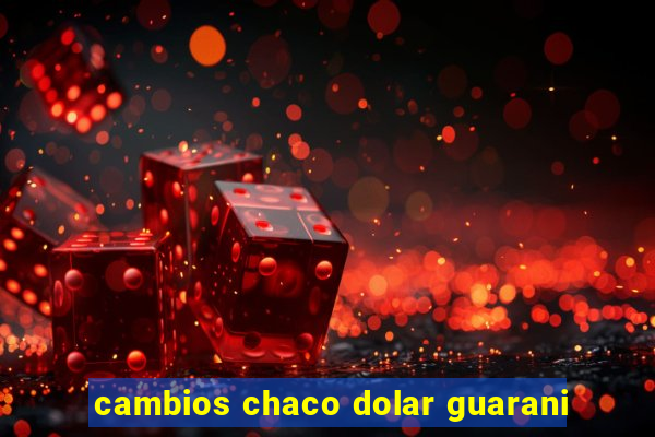 cambios chaco dolar guarani