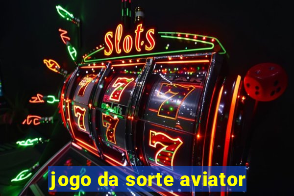 jogo da sorte aviator