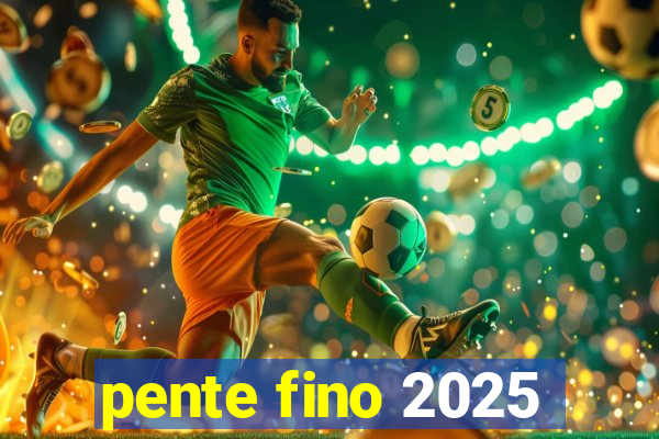 pente fino 2025