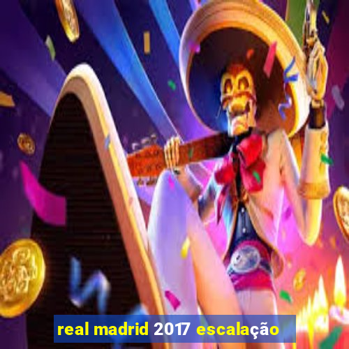 real madrid 2017 escalação