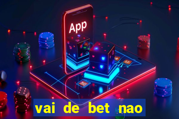 vai de bet nao consigo sacar