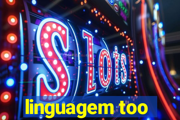 linguagem too