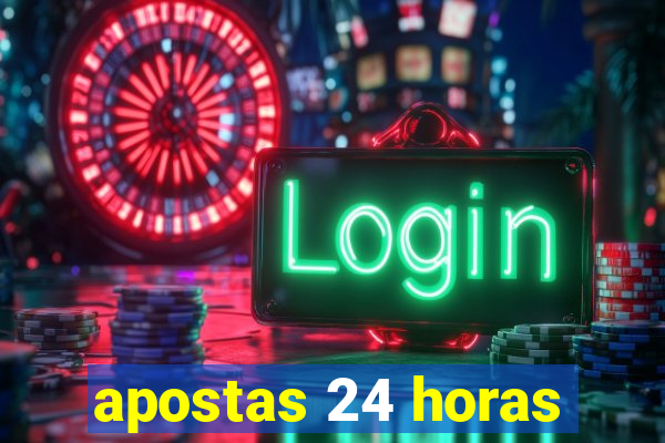 apostas 24 horas