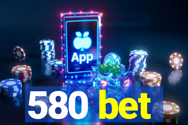 580 bet