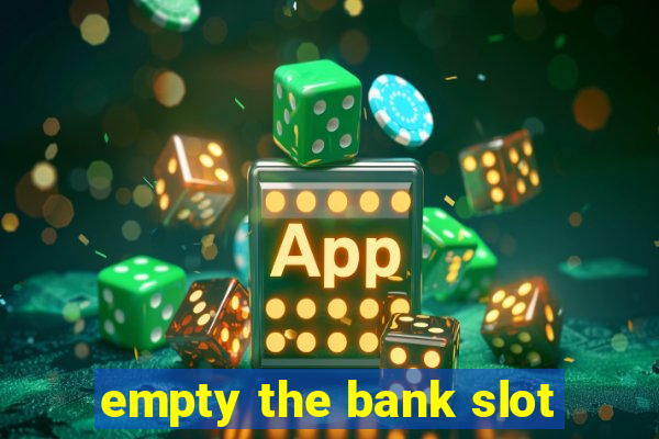 empty the bank slot