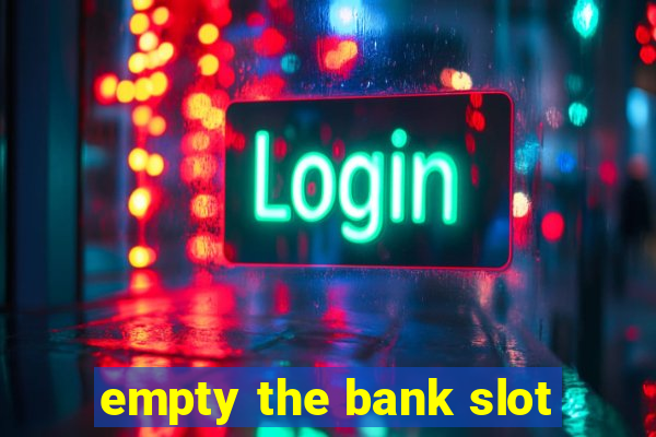 empty the bank slot