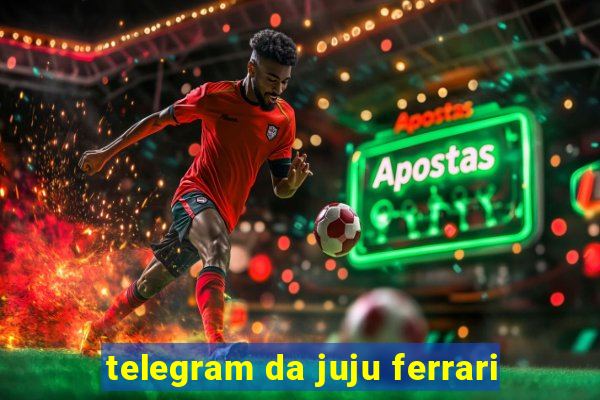 telegram da juju ferrari