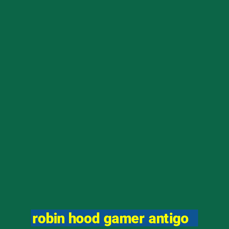 robin hood gamer antigo