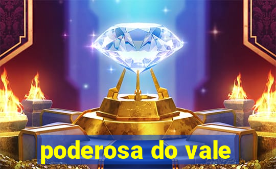 poderosa do vale