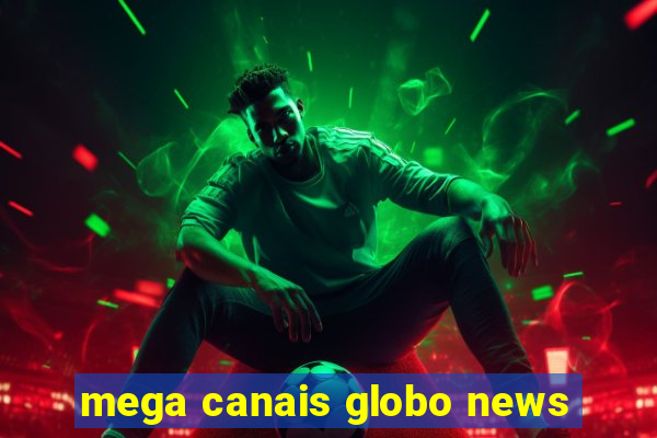 mega canais globo news